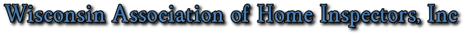 Wisconsin Association of Home Inspectors, Inc Wisconsin Association of Home Inspectors, Inc